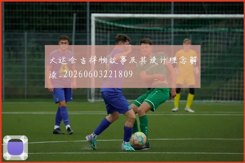 大运会吉祥物故事及其设计理念解读_20260603221809