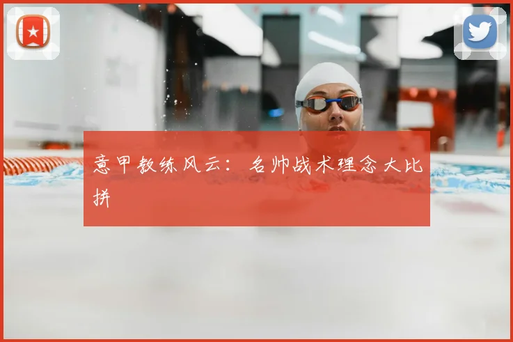 意甲教练风云：名帅战术理念大比拼