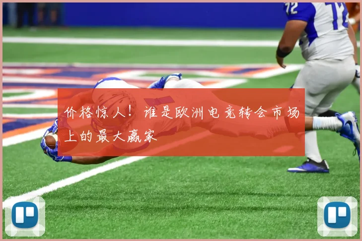 价格惊人！谁是欧洲电竞转会市场上的最大赢家